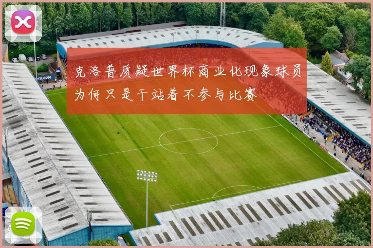 克洛普质疑世界杯商业化现象球员为何只是干站着不参与比赛