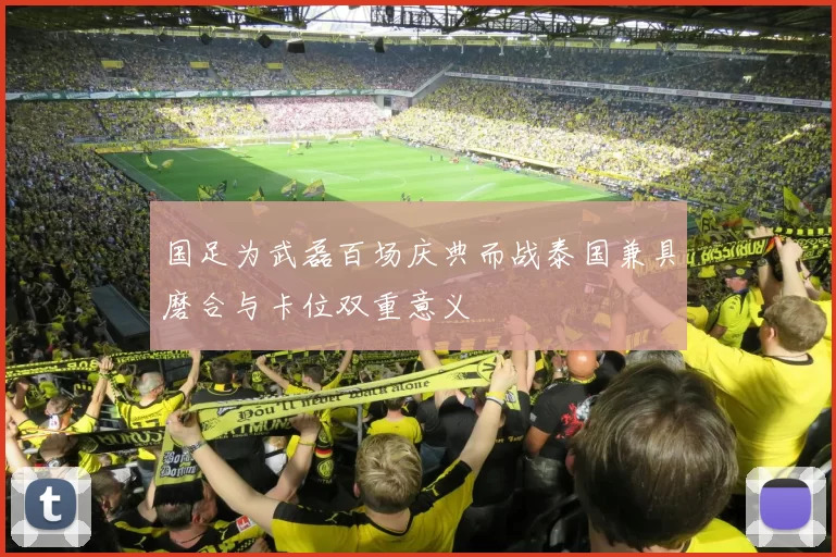 国足为武磊百场庆典而战泰国兼具磨合与卡位双重意义